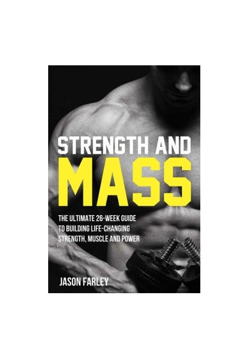Strength and Mass The Ultimate 26-Week Guide To Building Life-Changing Strength, Muscle and Power