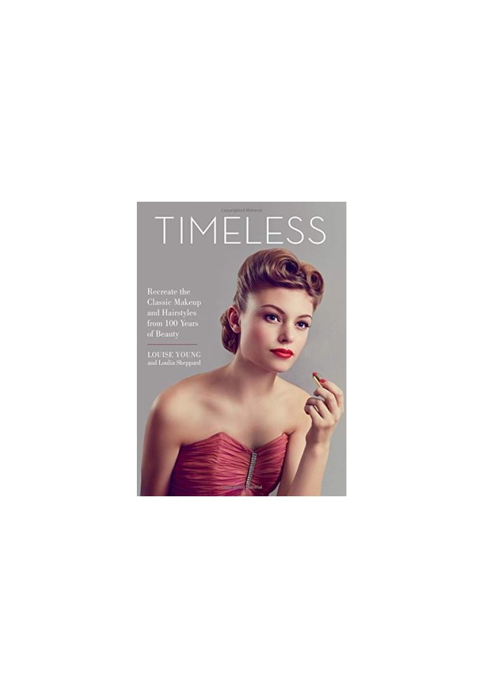 Timeless: Recreate the Classic Makeup and Hairstyles from 100 Years of Beauty