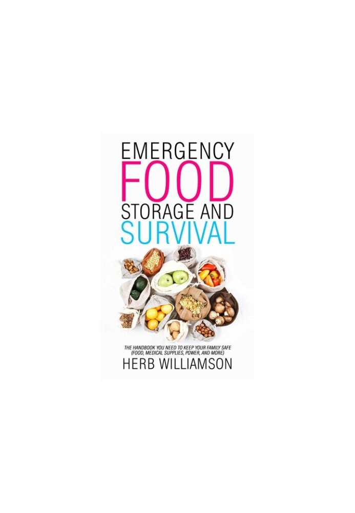 Emergency Food Storage and Survival: The Handbook You Need to Keep Your Family Safe (Food, Medical Supplies, Power, and More)