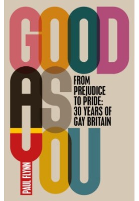 Good As You: From Prejudice to Pride: A Gay British History