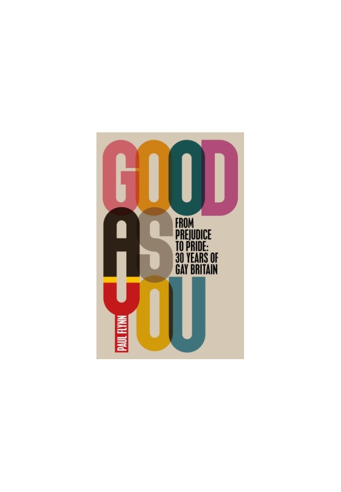 Good As You: From Prejudice to Pride: A Gay British History