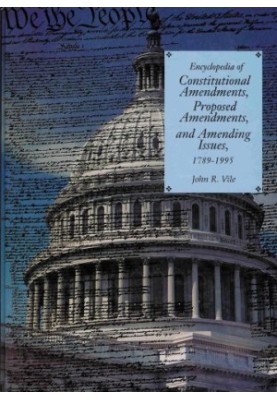 Encyclopedia of Constitutional Amendments, Proposed Amendments, and Amending Issues, 1789-1995