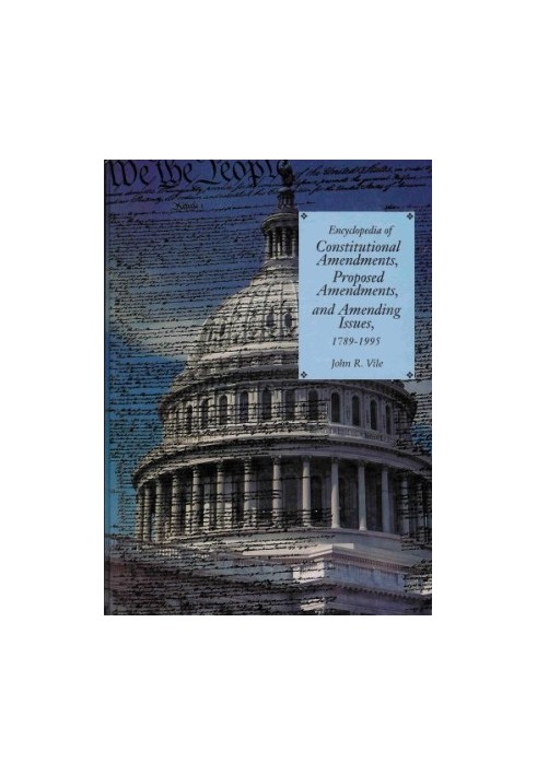 Encyclopedia of Constitutional Amendments, Proposed Amendments, and Amending Issues, 1789-1995