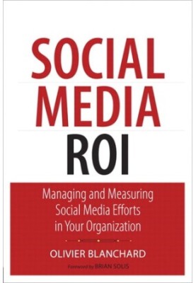 Social Media ROI: Managing and Measuring Social Media Efforts in Your Organization