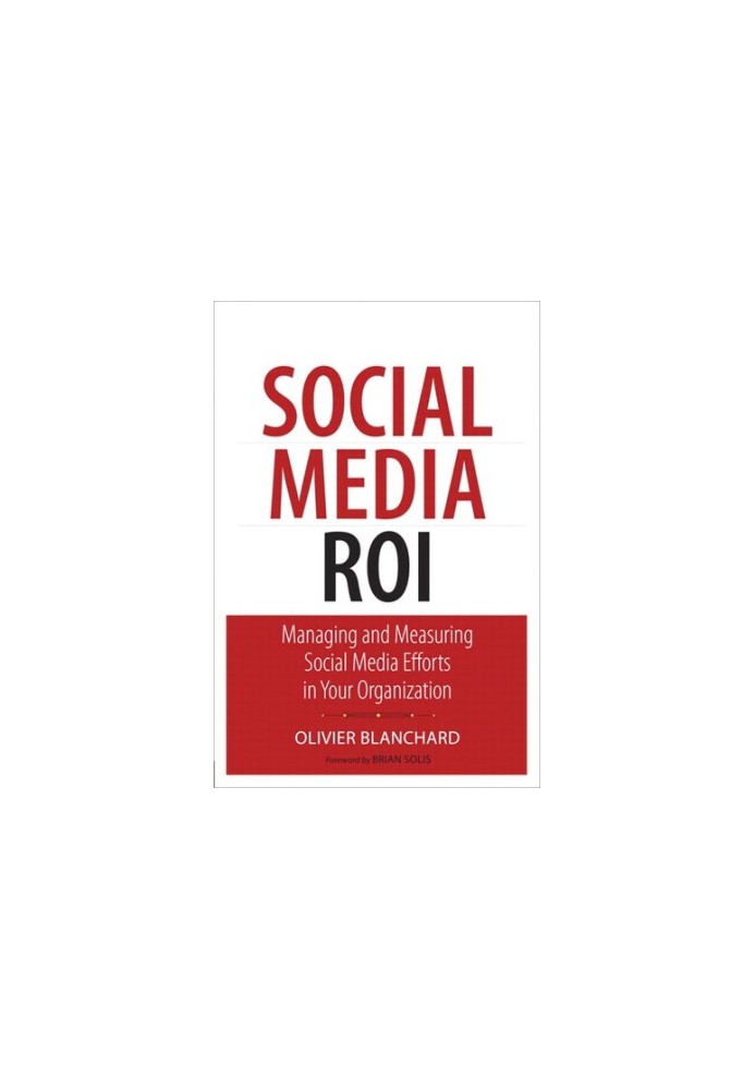 Social Media ROI: Managing and Measuring Social Media Efforts in Your Organization