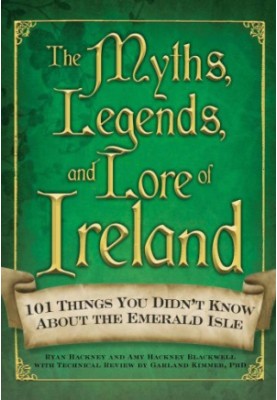 The Myths, Legends, and Lore of Ireland: 101 Things You Didn't Know about the Emerald Isle