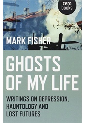 Ghosts of My Life: Writings on Depression, Hauntology and Lost Futures