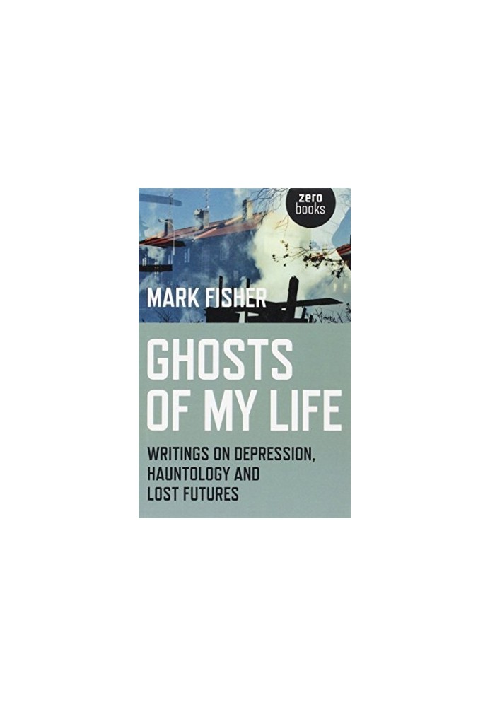 Ghosts of My Life: Writings on Depression, Hauntology and Lost Futures