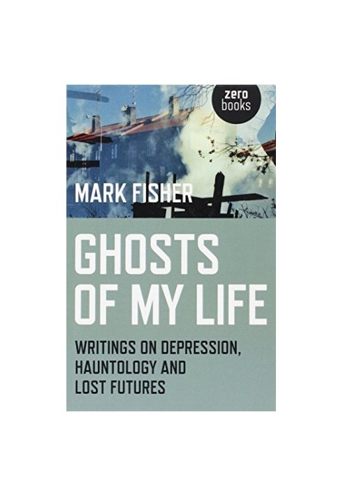 Ghosts of My Life: Writings on Depression, Hauntology and Lost Futures