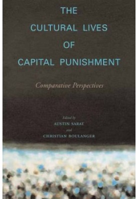 The Cultural Lives of Capital Punishment: Comparative Perspectives (The Cultural Lives of Law)