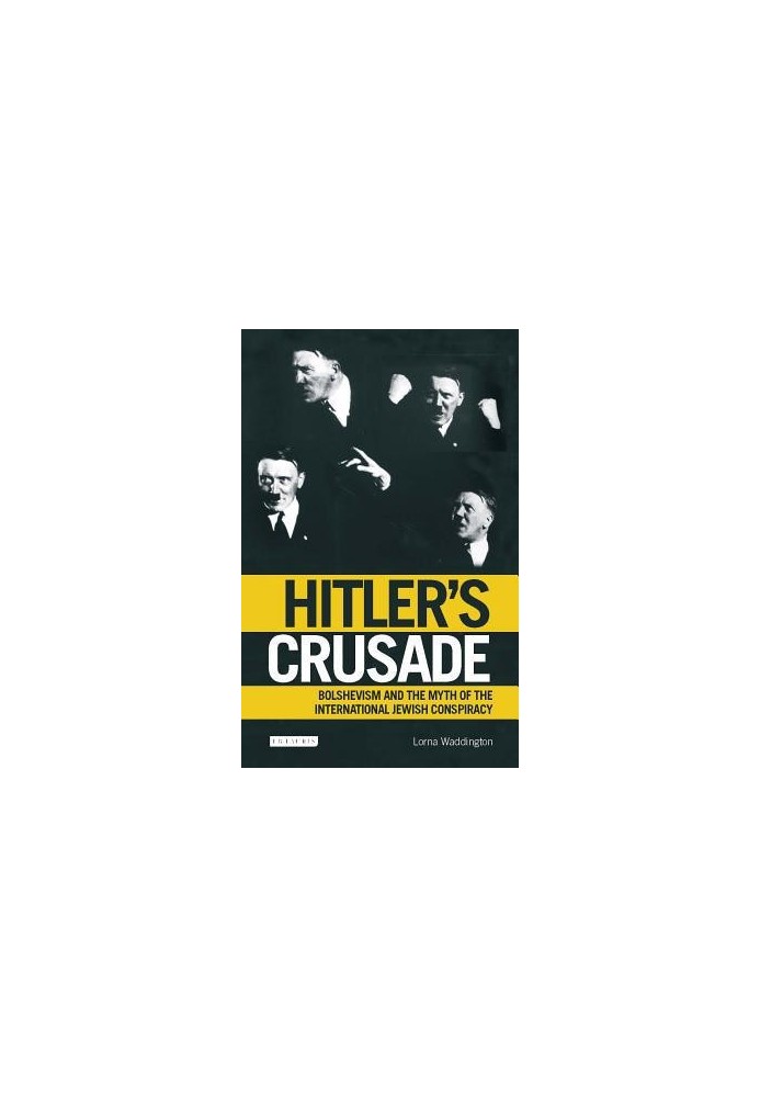 Hitler's Crusade: Bolshevism and the Myth of the International Jewish Conspiracy