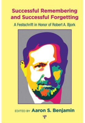 Successful remembering and successful forgetting: a festschrift in honor of Robert A. Bjork
