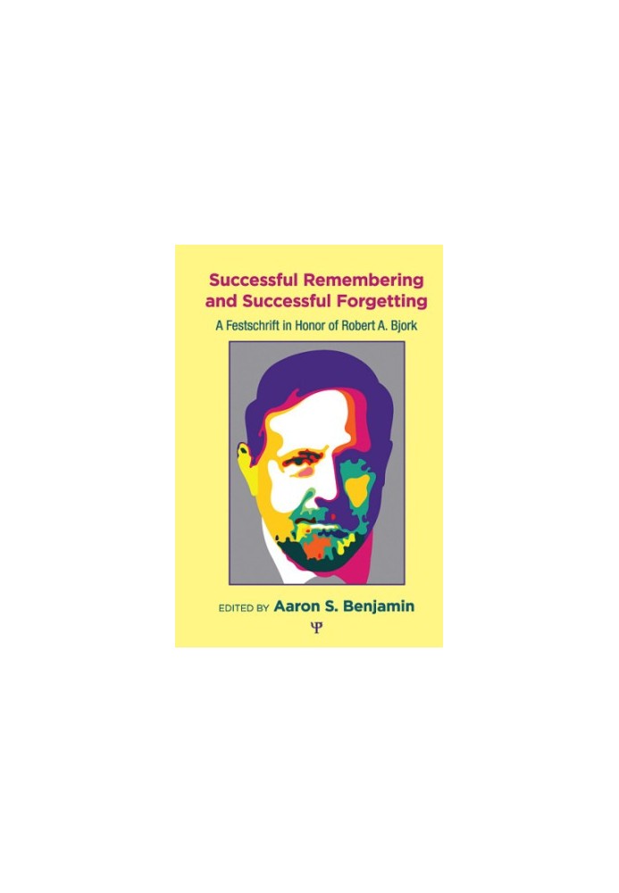 Successful remembering and successful forgetting: a festschrift in honor of Robert A. Bjork