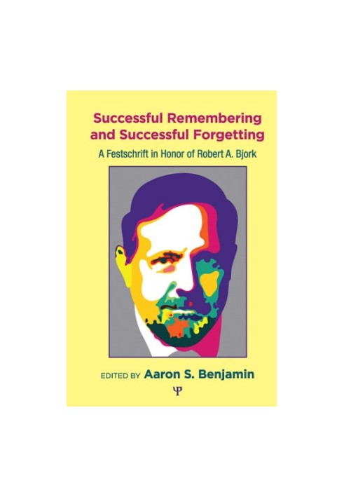Successful remembering and successful forgetting: a festschrift in honor of Robert A. Bjork