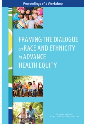 Framing the Dialogue on Race and Ethnicity to Advance Health Equity: Proceedings of a Workshop