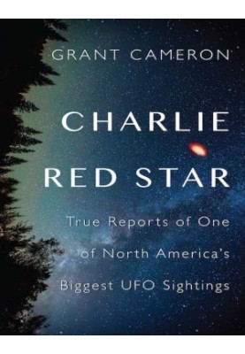 Charlie Red Star: True Reports of One of North America’s Biggest UFO Sightings