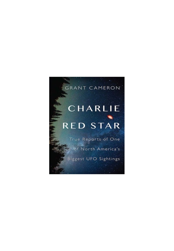Charlie Red Star: True Reports of One of North America’s Biggest UFO Sightings