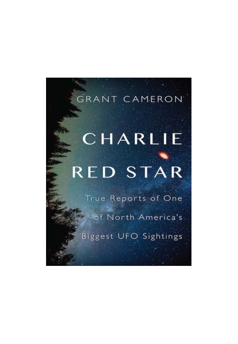 Charlie Red Star: True Reports of One of North America’s Biggest UFO Sightings