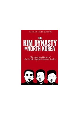 The Kim Dynasty of North Korea: The Notorious History of the Hermit Kingdom’s Supreme Leaders