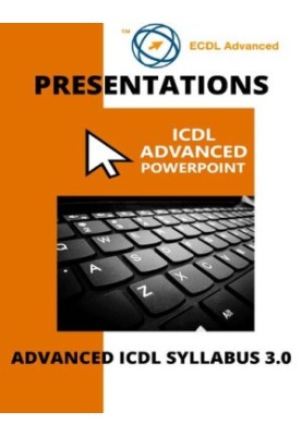 ECDL/ICDL Advanced PowerPoint: A step-by-step guide to Advanced Presentations using Microsoft PowerPoint
