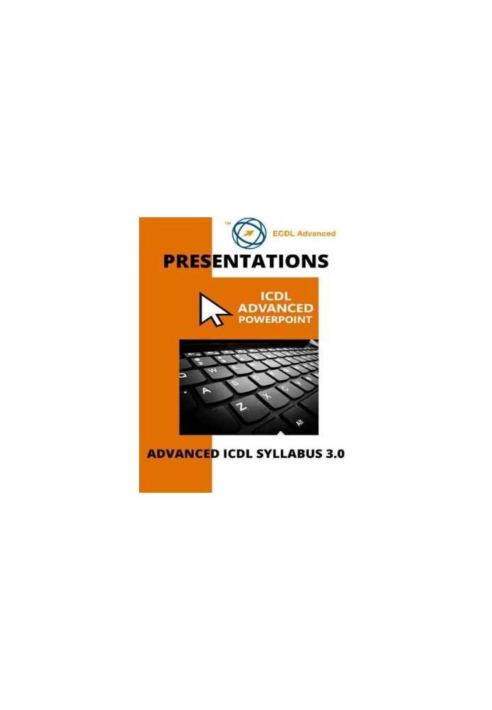ECDL/ICDL Advanced PowerPoint: A step-by-step guide to Advanced Presentations using Microsoft PowerPoint