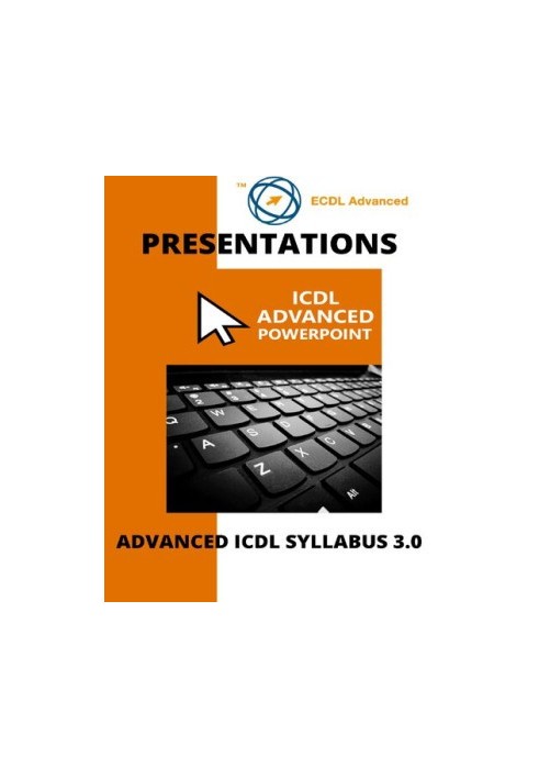 ECDL/ICDL Advanced PowerPoint: A step-by-step guide to Advanced Presentations using Microsoft PowerPoint