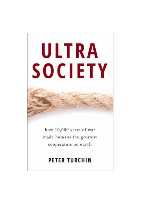 Ultrasociety How 10,000 Years of War Made Humans the Greatest Cooperators on Earth