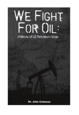 We Fight for Oil: A History of U.S. Petroleum Wars