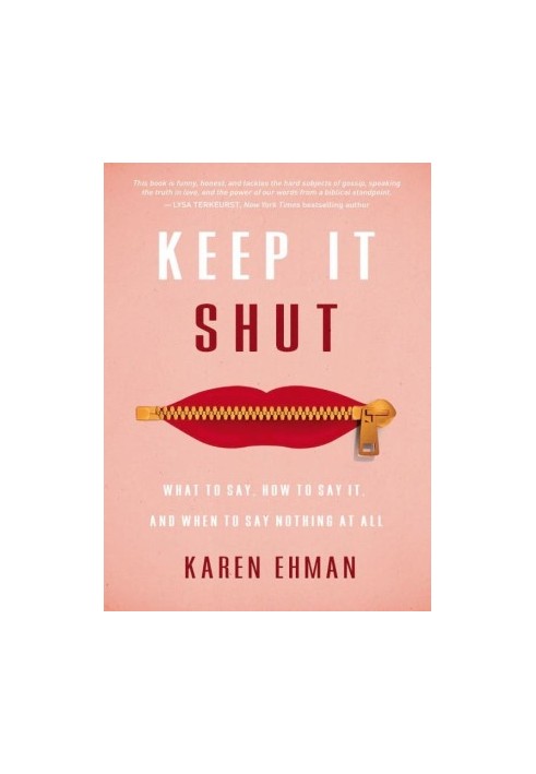 Keep It Shut_What to Say, How to Say It, and When to Say Nothing at All