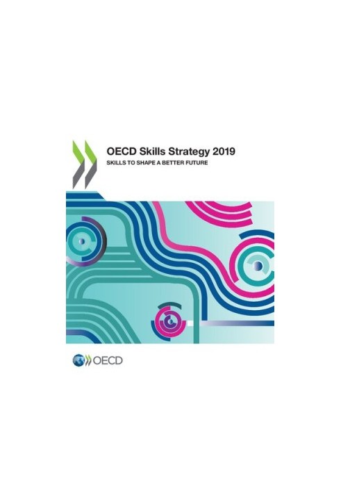 OECD Skills Strategy 2019 Skills to Shape a Better Future: Skills to Shape a Better Future