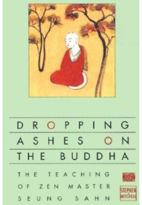 Dropping Ashes on the Buddha: The Teachings of Zen Master Seung Sahn