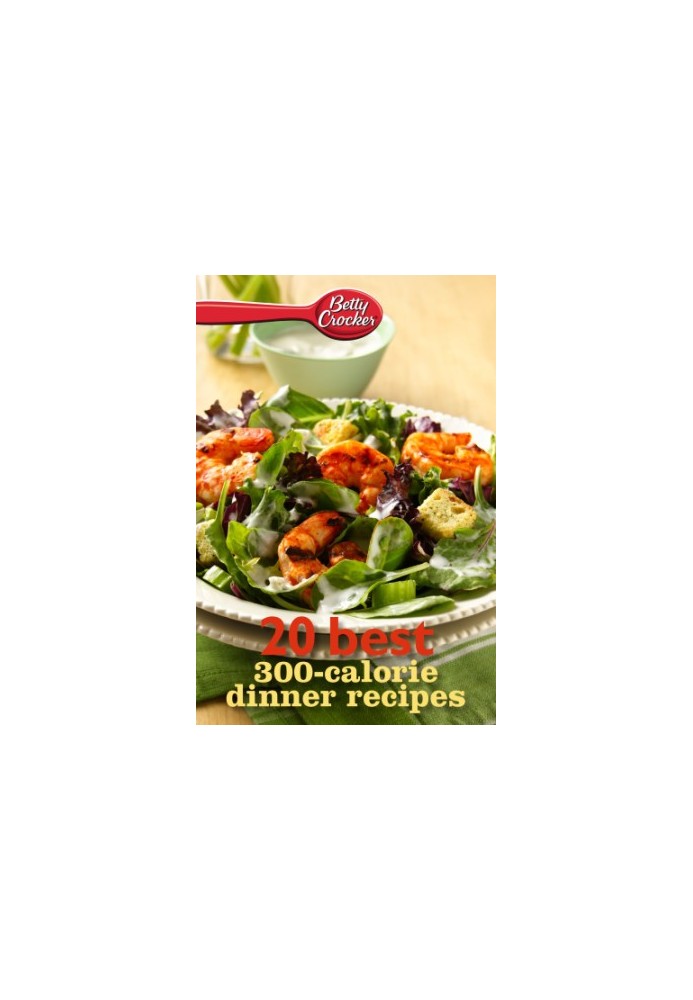 Betty Crocker 20 Best 300-Calorie Dinner Recipes