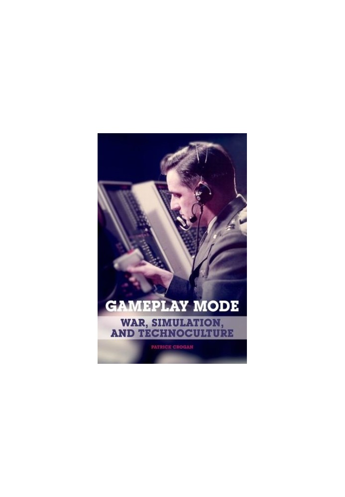 Gameplay mode : war, simulation, and technoculture
