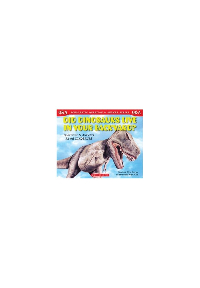Scholastic Q & A: Did Dinosaurs Live In Your Backyard? (Scholastic Question & Answer)