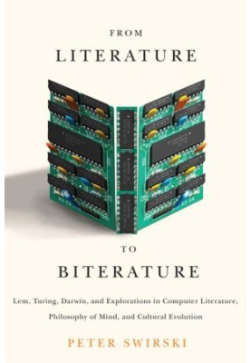From Literature to Biterature: Lem, Turing, Darwin, and Explorations in Computer Literature, Philosophy of Mind, and Cultural