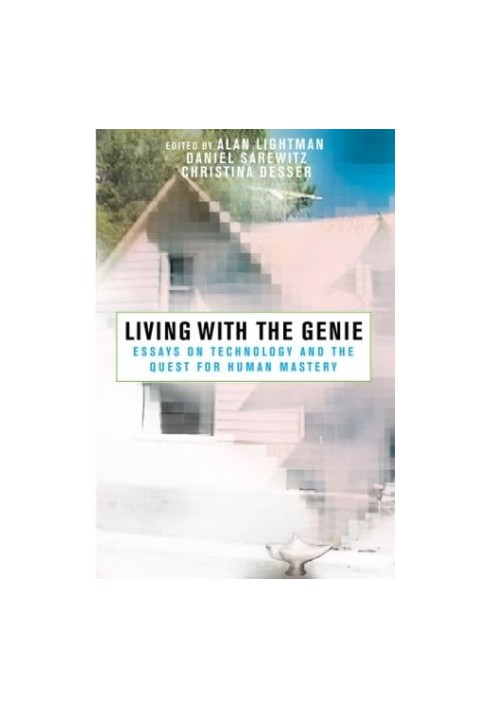 Living with the Genie: Essays On Technology And The Quest For Human Mastery