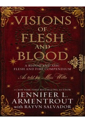 Visions of Flesh and Blood: A Blood and Ash/Flesh and Fire Compendium (Blood And Ash Series 5.5)