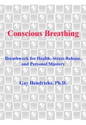 Conscious Breathing: Breathwork for Health, Stress Release, and Personal Mastery