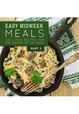 Easy Midweek Meals 2: Delicious Recipes for the Middle of the Week