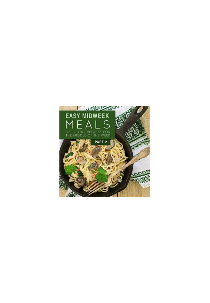 Easy Midweek Meals 2: Delicious Recipes for the Middle of the Week