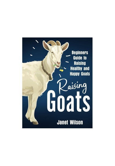 Raising Goats: Beginners Guide to Raising Healthy and Happy Goats