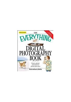 The Everything Digital Photography Book: How to Take Great Pictures, Send Them to Your Friends, and Post Them on the Web