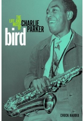 Bird : the life and music of Charlie Parker