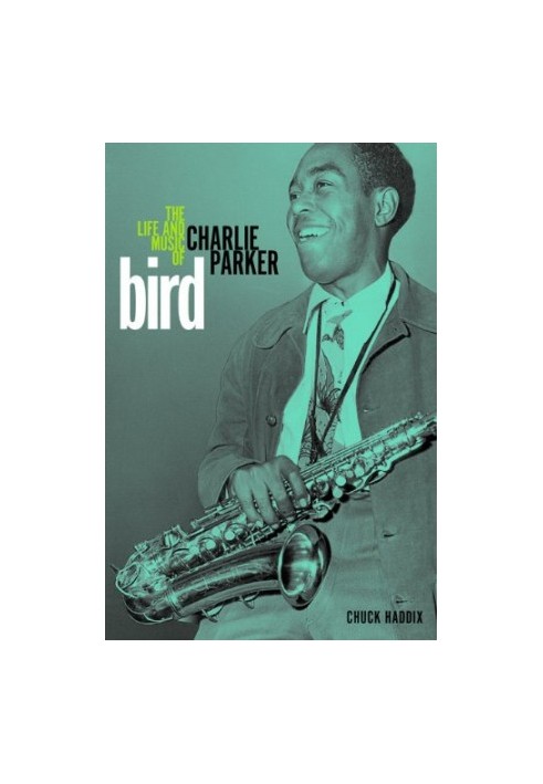 Bird : the life and music of Charlie Parker