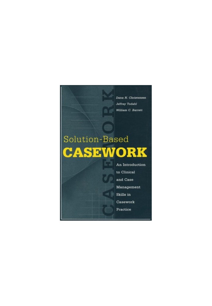 Solution-based Casework: An Introduction to Clinical & Case Management Skills in Casework Practice (Modern Applications of So