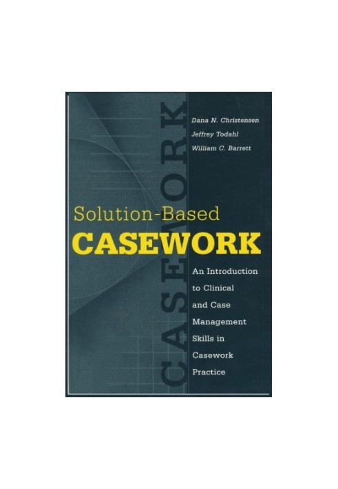 Solution-based Casework: An Introduction to Clinical & Case Management Skills in Casework Practice (Modern Applications of So