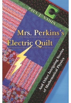 Mrs. Perkins's Electric Quilt: And Other Intriguing Stories of Mathematical Physics