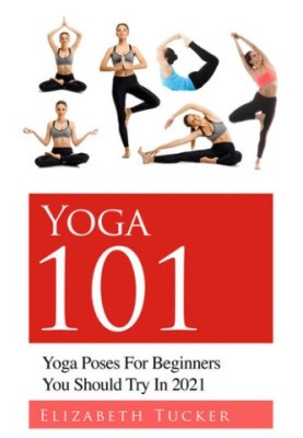 Yoga 101: Yoga Poses For Beginners You Should Try In 2021