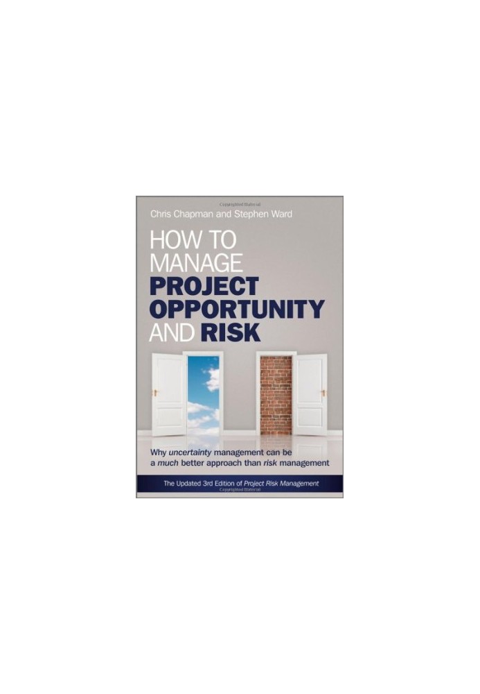 How to manage project opportunity and risk : why uncertainty management can be a much better approach than risk management