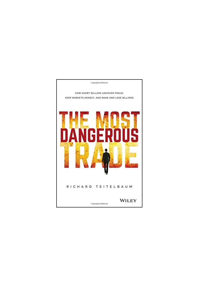 The most dangerous trade : how short sellers uncover fraud, keep markets honest, and make and lose billions
